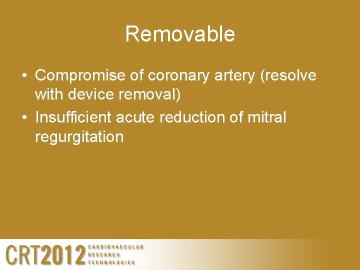 Removable • Compromise of coronary artery (resolve with device removal) • Insufficient acute reduction