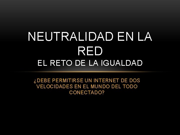 NEUTRALIDAD EN LA RED EL RETO DE LA IGUALDAD ¿DEBE PERMITIRSE UN INTERNET DE