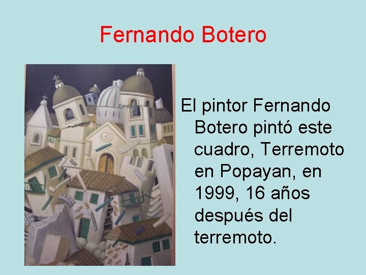 Fernando Botero El pintor Fernando Botero pintó este cuadro, Terremoto en Popayan, en 1999,