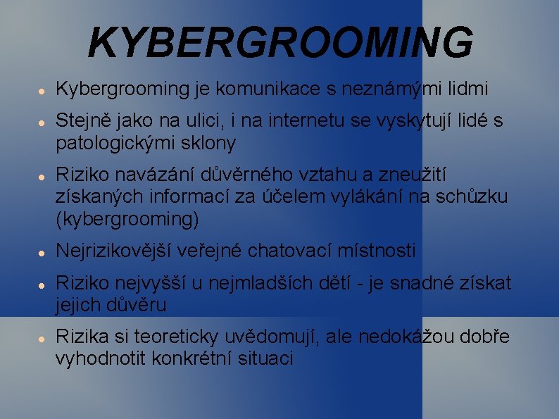 KYBERGROOMING Kybergrooming je komunikace s neznámými lidmi Stejně jako na ulici, i na internetu