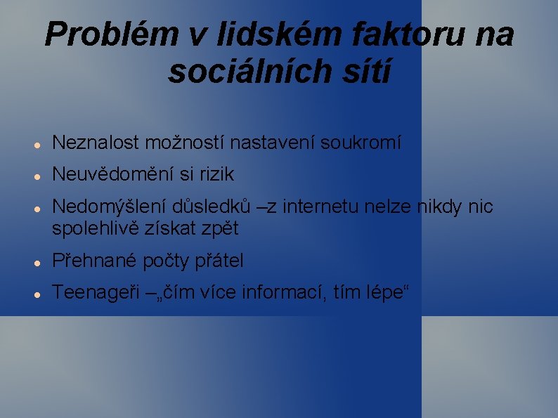 Problém v lidském faktoru na sociálních sítí Neznalost možností nastavení soukromí Neuvědomění si rizik