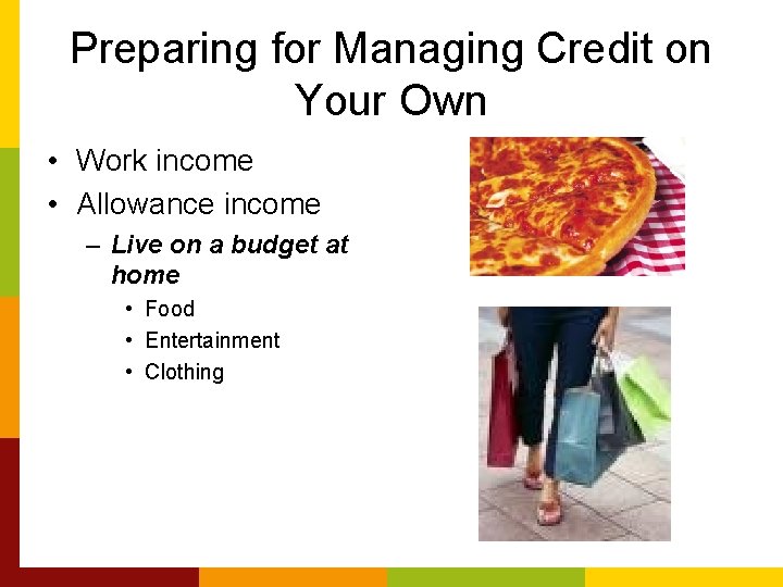 Preparing for Managing Credit on Your Own • Work income • Allowance income –