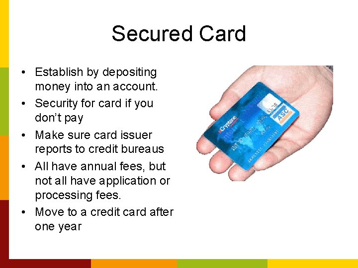 Secured Card • Establish by depositing money into an account. • Security for card