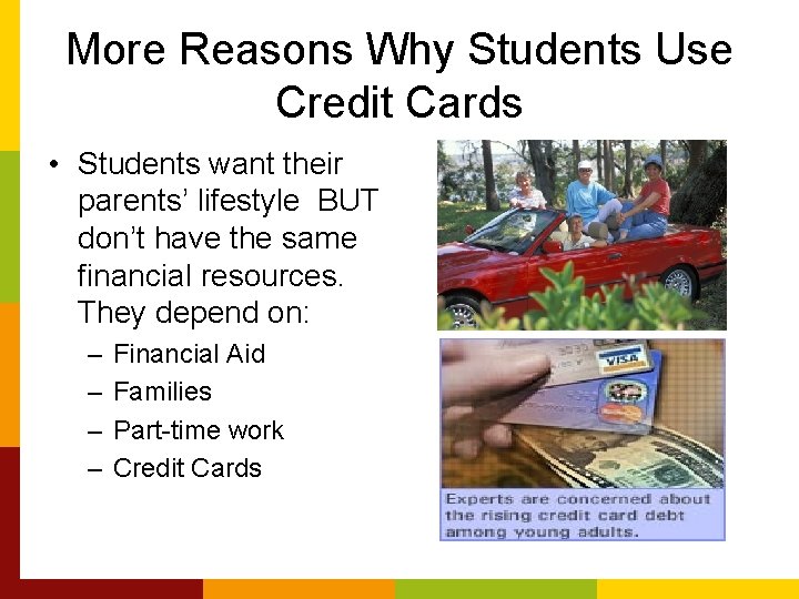 More Reasons Why Students Use Credit Cards • Students want their parents’ lifestyle BUT