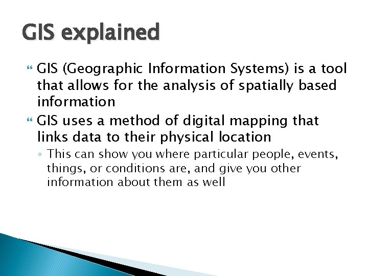 GIS explained GIS (Geographic Information Systems) is a tool that allows for the analysis