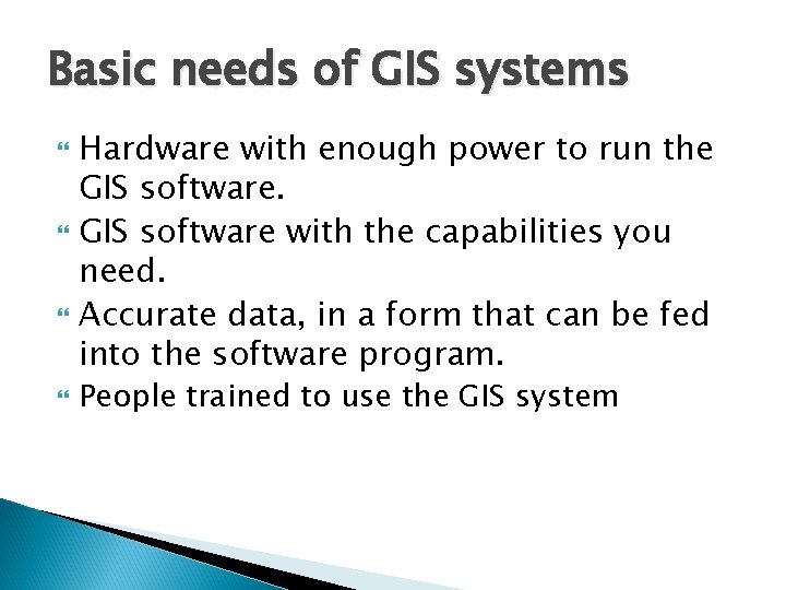 Basic needs of GIS systems Hardware with enough power to run the GIS software