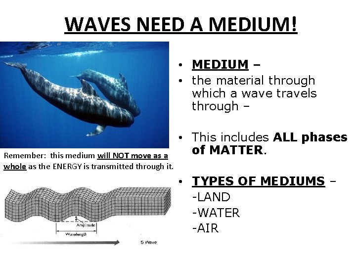WAVES NEED A MEDIUM! • MEDIUM – • the material through which a wave