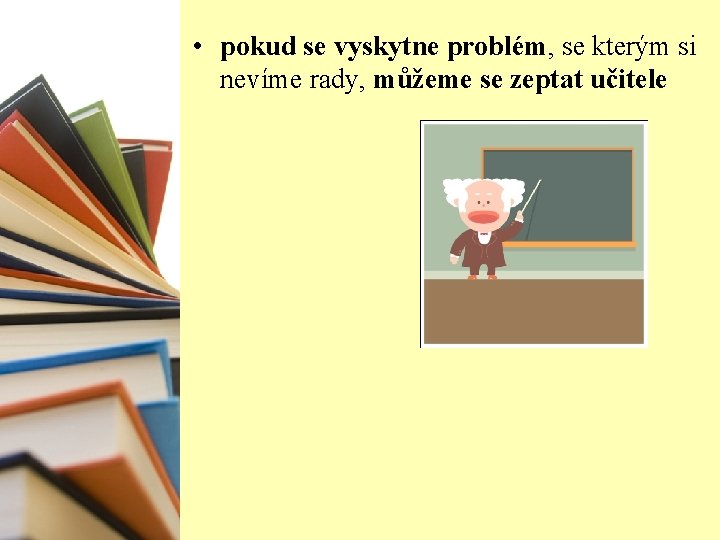  • pokud se vyskytne problém, se kterým si nevíme rady, můžeme se zeptat