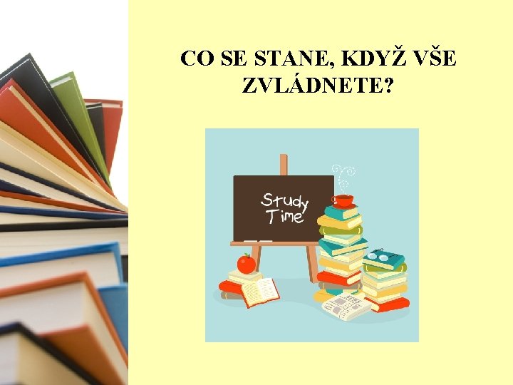 CO SE STANE, KDYŽ VŠE ZVLÁDNETE? 