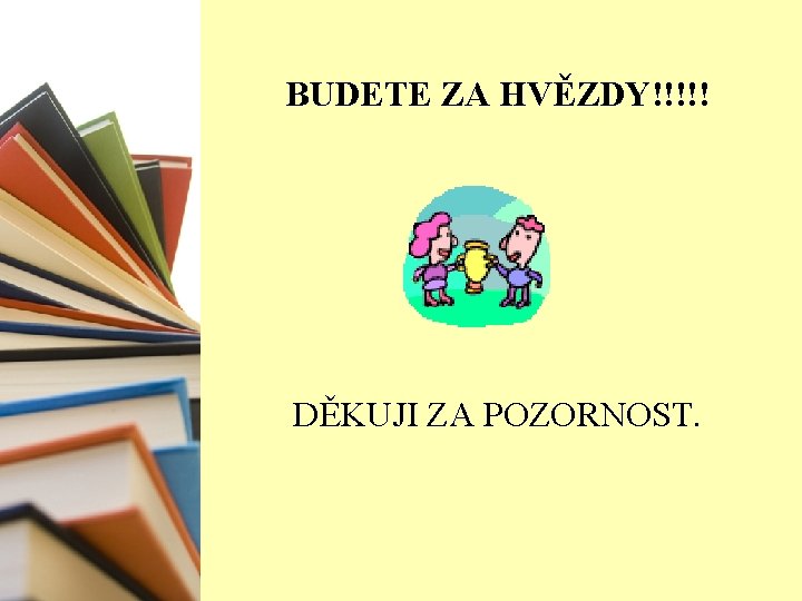 BUDETE ZA HVĚZDY!!!!! DĚKUJI ZA POZORNOST. 