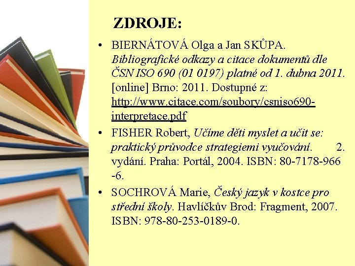 ZDROJE: • BIERNÁTOVÁ Olga a Jan SKŮPA. Bibliografické odkazy a citace dokumentů dle ČSN