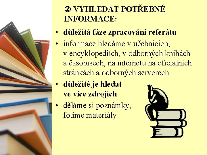  VYHLEDAT POTŘEBNÉ INFORMACE: • důležitá fáze zpracování referátu • informace hledáme v učebnicích,