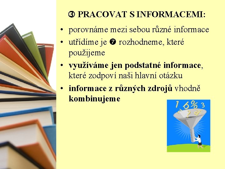  PRACOVAT S INFORMACEMI: • porovnáme mezi sebou různé informace • utřídíme je rozhodneme,