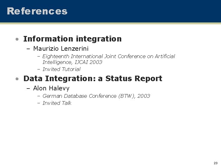 References • Information integration – Maurizio Lenzerini – Eighteenth International Joint Conference on Artificial