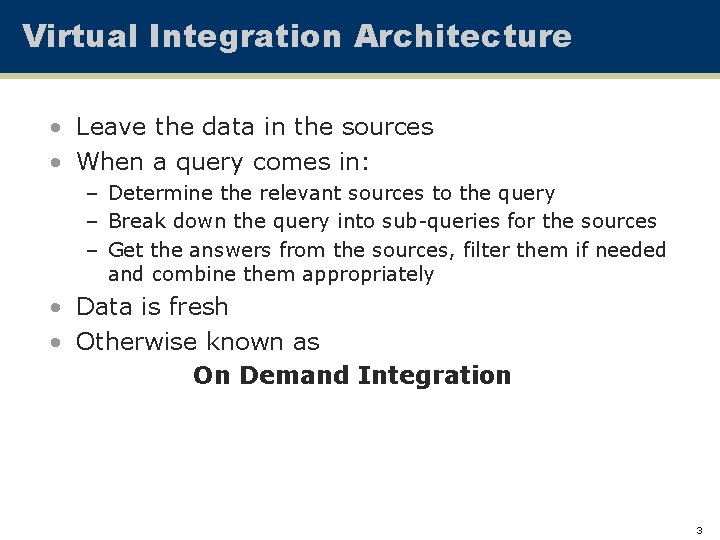 Virtual Integration Architecture • Leave the data in the sources • When a query