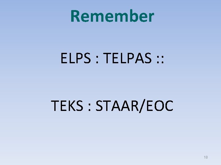 Remember ELPS : TELPAS : : TEKS : STAAR/EOC 18 