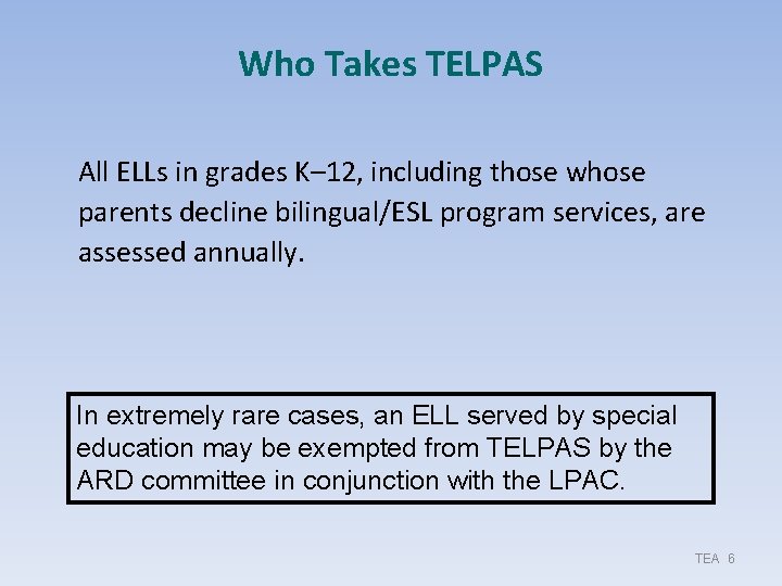 Who Takes TELPAS All ELLs in grades K– 12, including those whose parents decline