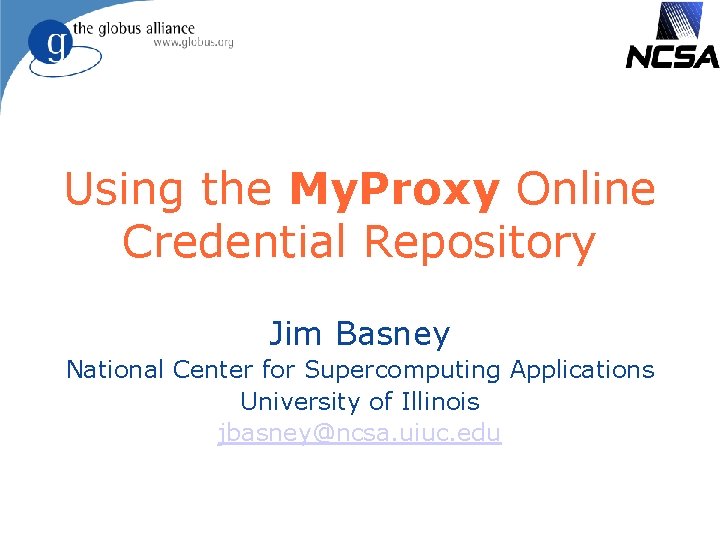 Using the My. Proxy Online Credential Repository Jim Basney National Center for Supercomputing Applications