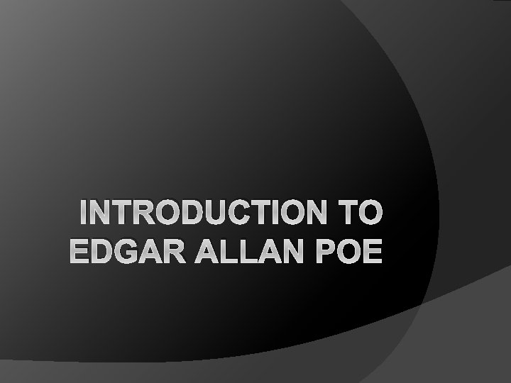 INTRODUCTION TO EDGAR ALLAN POE 