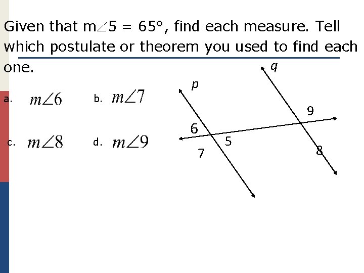 Given that m 5 = 65°, find each measure. Tell which postulate or theorem