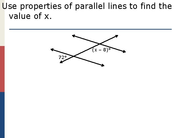 Use properties of parallel lines to find the value of x. (x – 8)°