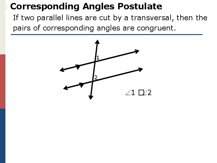 p Corresponding Angles Postulate If two parallel lines are cut by a transversal, then