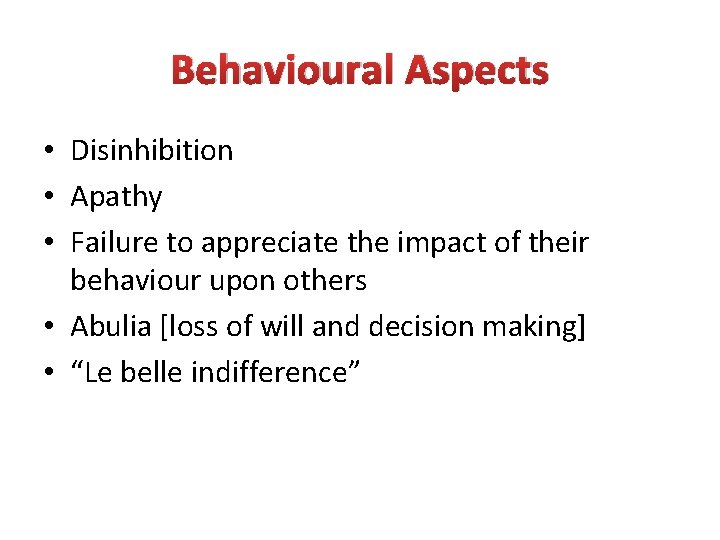 Behavioural Aspects • Disinhibition • Apathy • Failure to appreciate the impact of their
