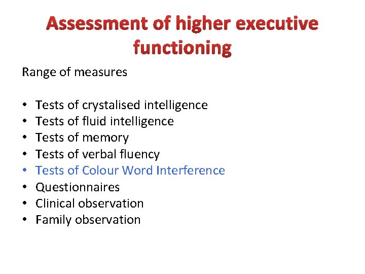Assessment of higher executive functioning Range of measures • • Tests of crystalised intelligence