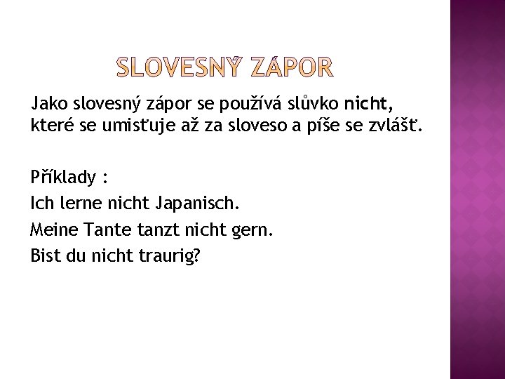 Jako slovesný zápor se používá slůvko nicht, které se umisťuje až za sloveso a