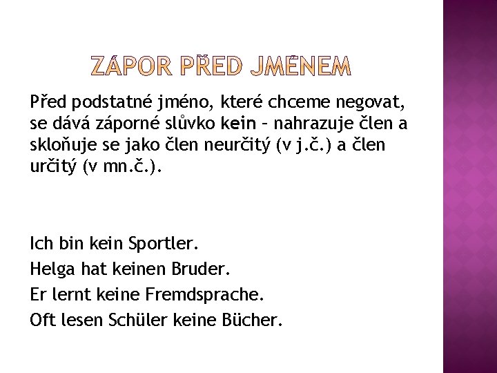 Před podstatné jméno, které chceme negovat, se dává záporné slůvko kein – nahrazuje člen