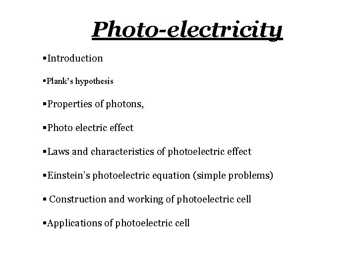 Photo-electricity §Introduction §Plank’s hypothesis §Properties of photons, §Photo electric effect §Laws and characteristics of