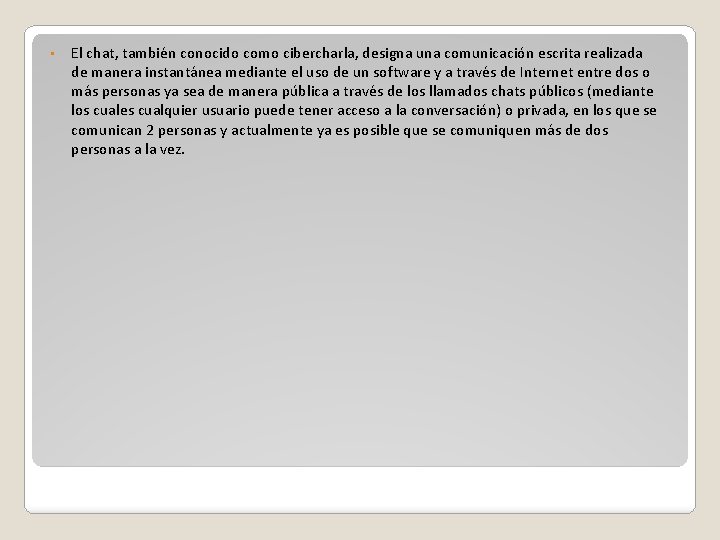  • El chat, también conocido como cibercharla, designa una comunicación escrita realizada de