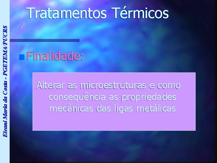 Eleani Maria da Costa - PGETEMA/PUCRS Tratamentos Térmicos n Finalidade: Alterar as microestruturas e