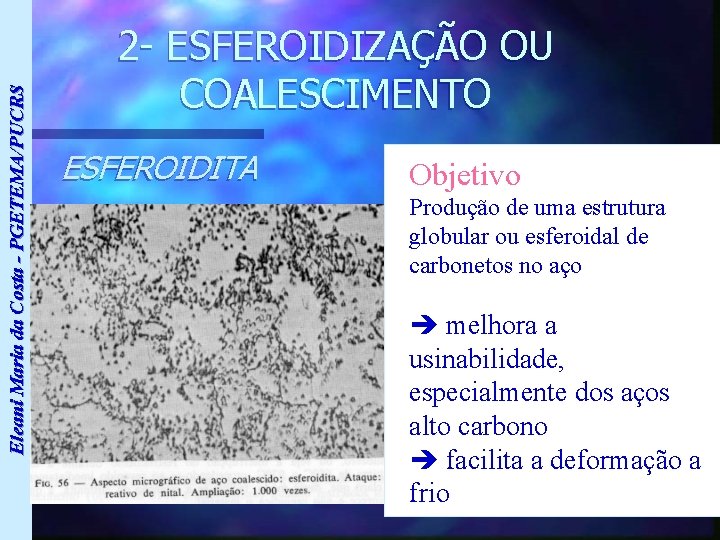 Eleani Maria da Costa - PGETEMA/PUCRS 2 - ESFEROIDIZAÇÃO OU COALESCIMENTO ESFEROIDITA Objetivo Produção