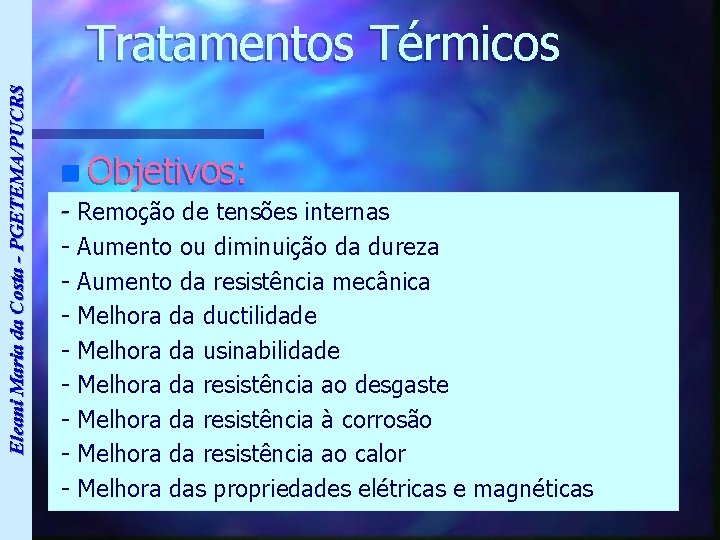 Eleani Maria da Costa - PGETEMA/PUCRS Tratamentos Térmicos n Objetivos: - Remoção de tensões