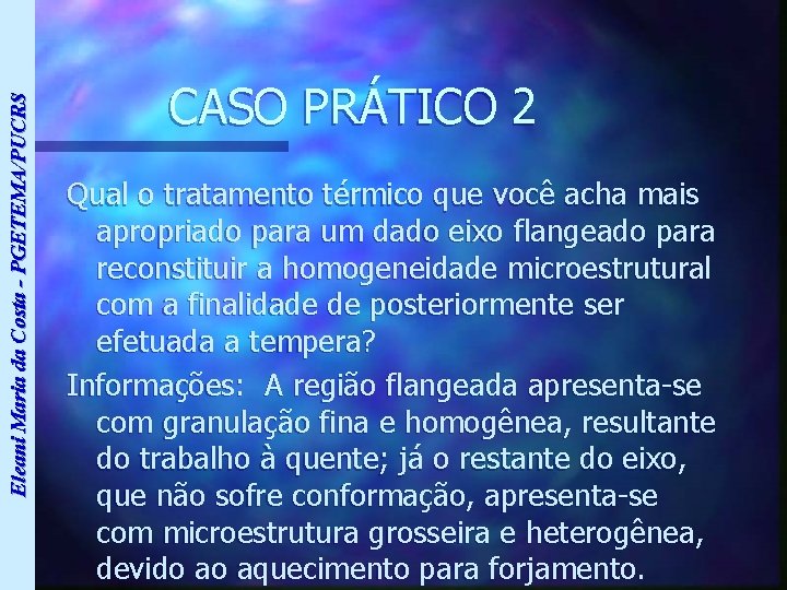 Eleani Maria da Costa - PGETEMA/PUCRS CASO PRÁTICO 2 Qual o tratamento térmico que