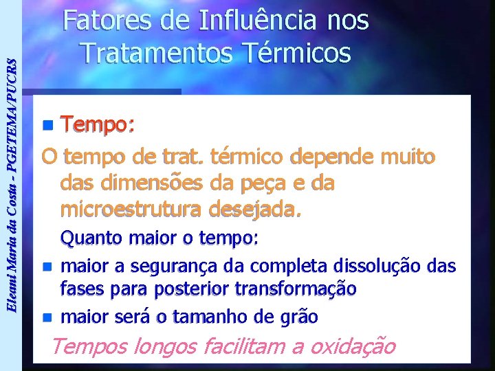 Eleani Maria da Costa - PGETEMA/PUCRS Fatores de Influência nos Tratamentos Térmicos Tempo: O