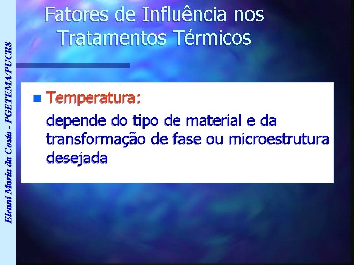 Eleani Maria da Costa - PGETEMA/PUCRS Fatores de Influência nos Tratamentos Térmicos n Temperatura: