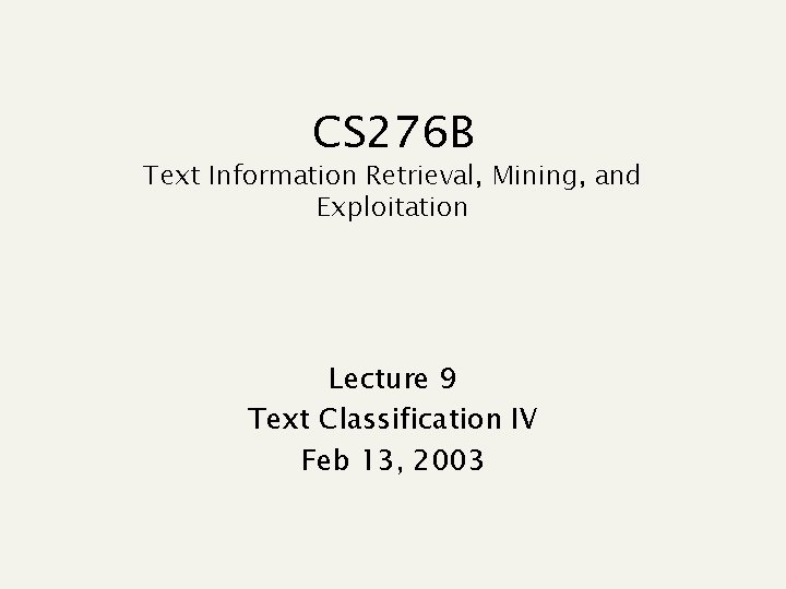 CS 276 B Text Information Retrieval, Mining, and Exploitation Lecture 9 Text Classification IV