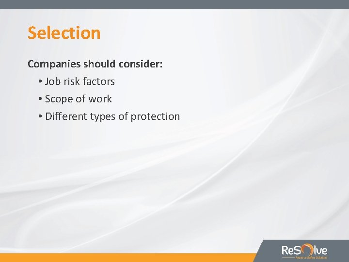 Selection Companies should consider: • Job risk factors • Scope of work • Different