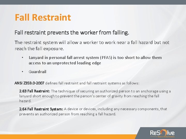 Fall Restraint Fall restraint prevents the worker from falling. The restraint system will allow