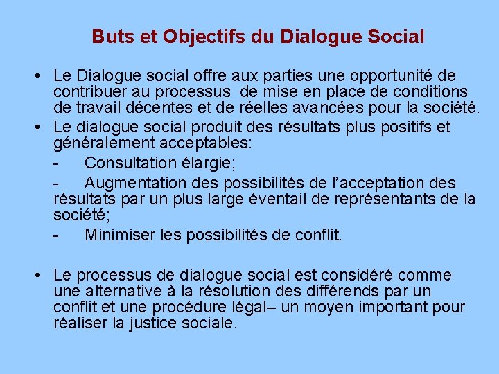 Buts et Objectifs du Dialogue Social • Le Dialogue social offre aux parties une
