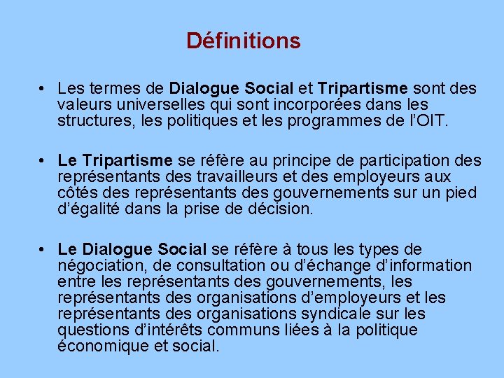 Définitions • Les termes de Dialogue Social et Tripartisme sont des valeurs universelles qui