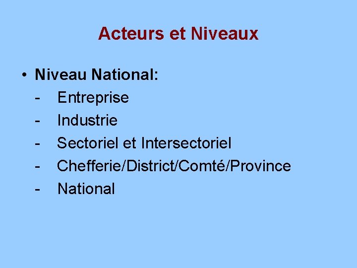 Acteurs et Niveaux • Niveau National: - Entreprise - Industrie - Sectoriel et Intersectoriel