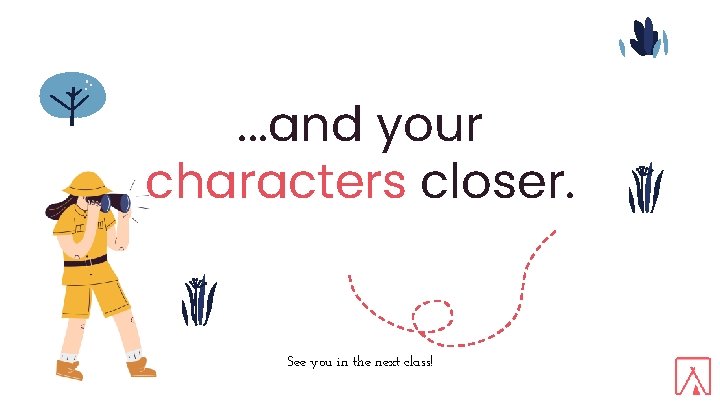 . . . and your characters closer. See you in the next class! 