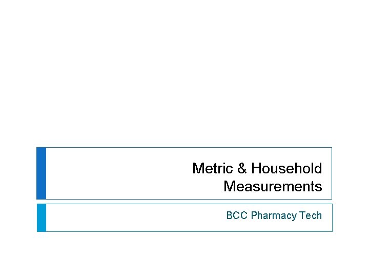 Metric & Household Measurements BCC Pharmacy Tech 