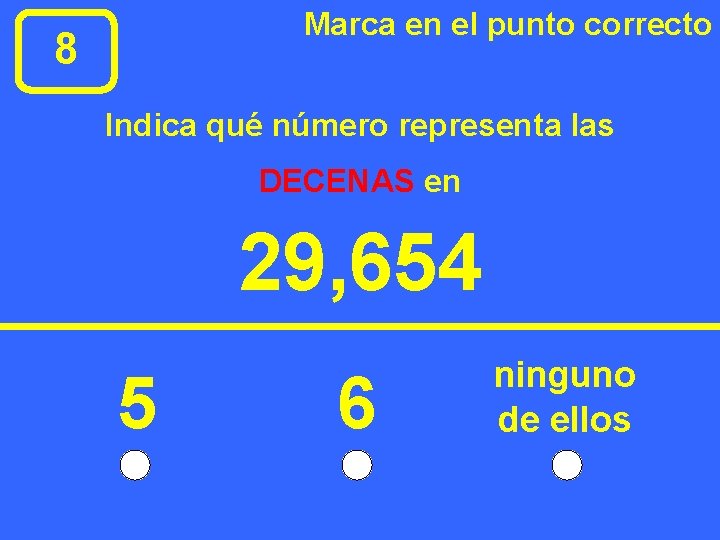 Marca en el punto correcto 8 Indica qué número representa las DECENAS en 29,