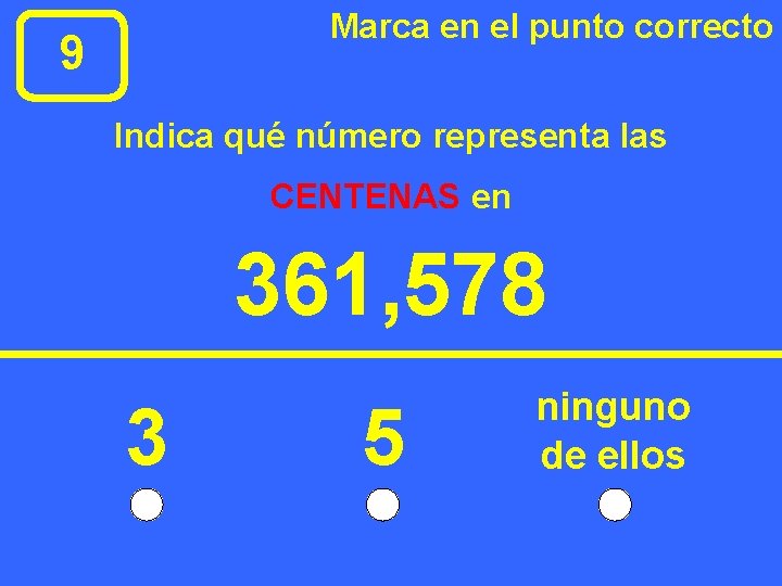 Marca en el punto correcto 9 Indica qué número representa las CENTENAS en 361,