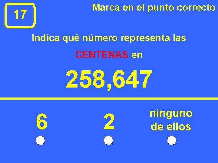 Marca en el punto correcto 17 Indica qué número representa las CENTENAS en 258,