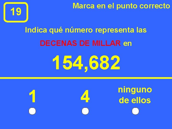 Marca en el punto correcto 19 Indica qué número representa las DECENAS DE MILLAR